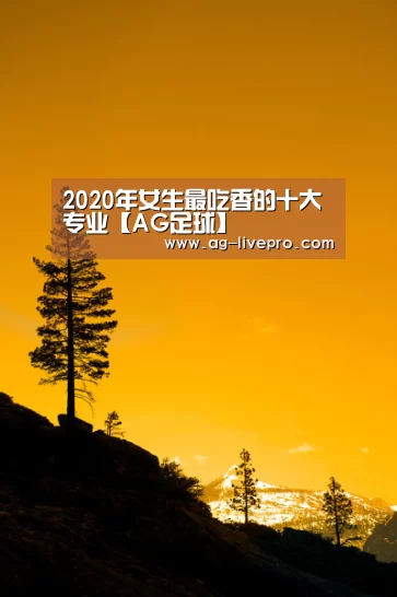 2020年女生最吃香的十大专业【AG足球】(图2) AG赛事