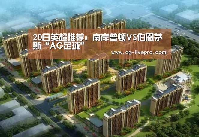 20日英超推荐:南岸普顿VS伯恩茅斯“AG足球”